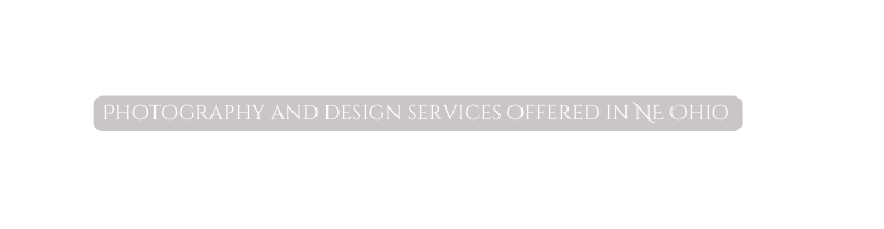 Photography and design services offered in NE Ohio